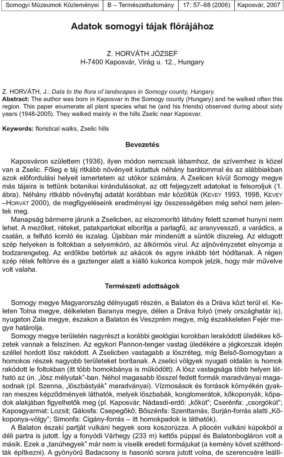 This paper enumerate all plant species what he (and his friends) observed during about sixty years (1948-2005). They walked mainly in the hills Zselic near Kaposvar.