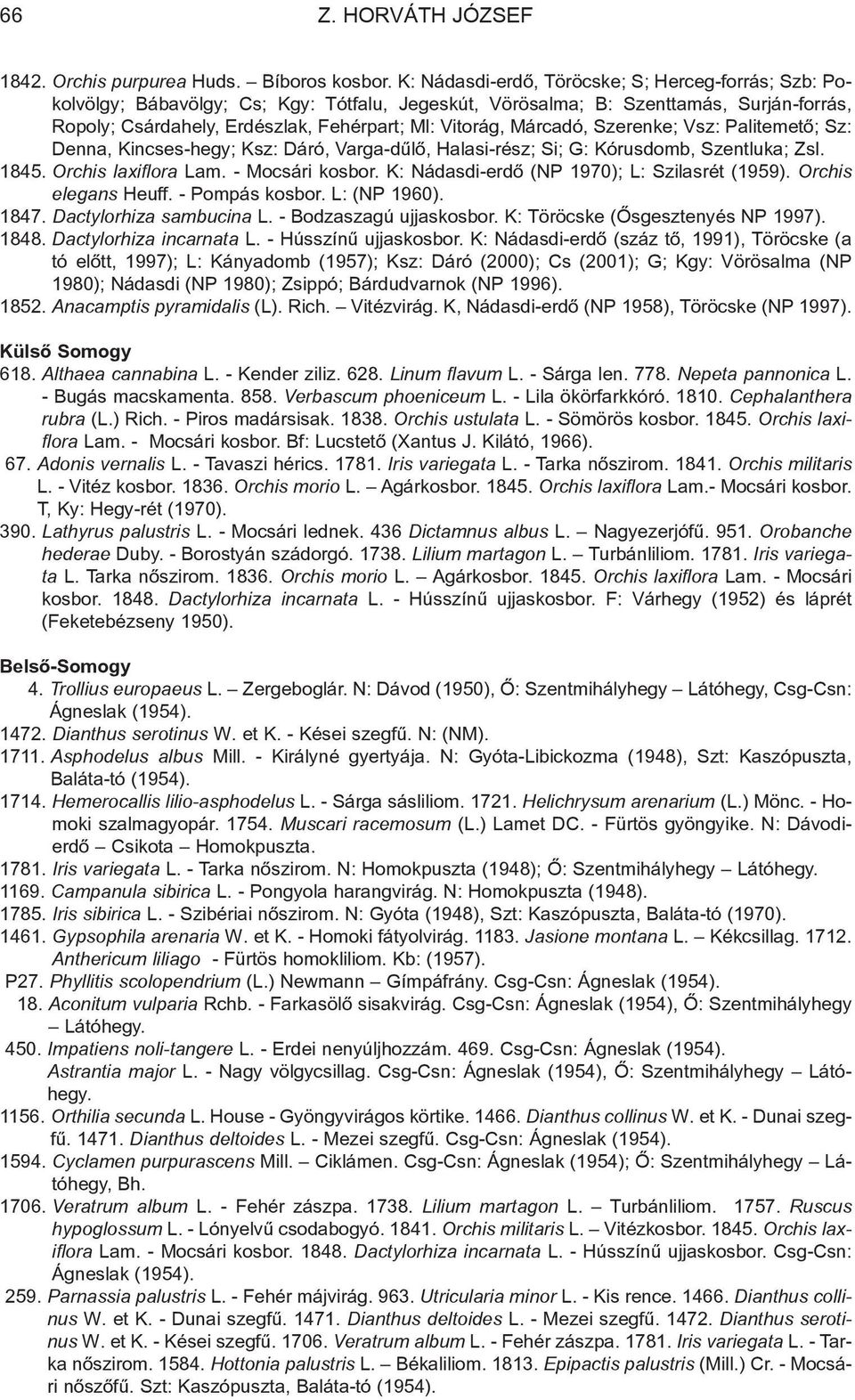 Márcadó, Szerenke; Vsz: Palitemetõ; Sz: Denna, Kincses-hegy; Ksz: Dáró, Varga-dûlõ, Halasi-rész; Si; G: Kórusdomb, Szentluka; Zsl. 1845. Orchis laxiflora Lam. - Mocsári kosbor.