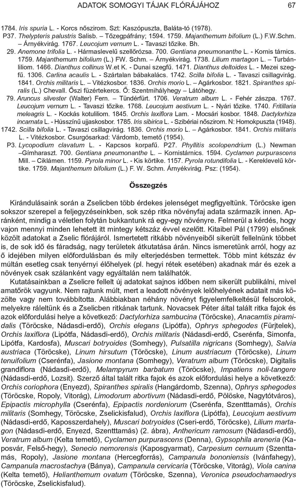 ) FW. Schm. Árnyékvirág. 1738. Lilium martagon L. Turbánliliom. 1466. Dianthus collinus W.et K. - Dunai szegfû. 1471. Dianthus deltoides L. - Mezei szegfû. 1306. Carlina acaulis L.