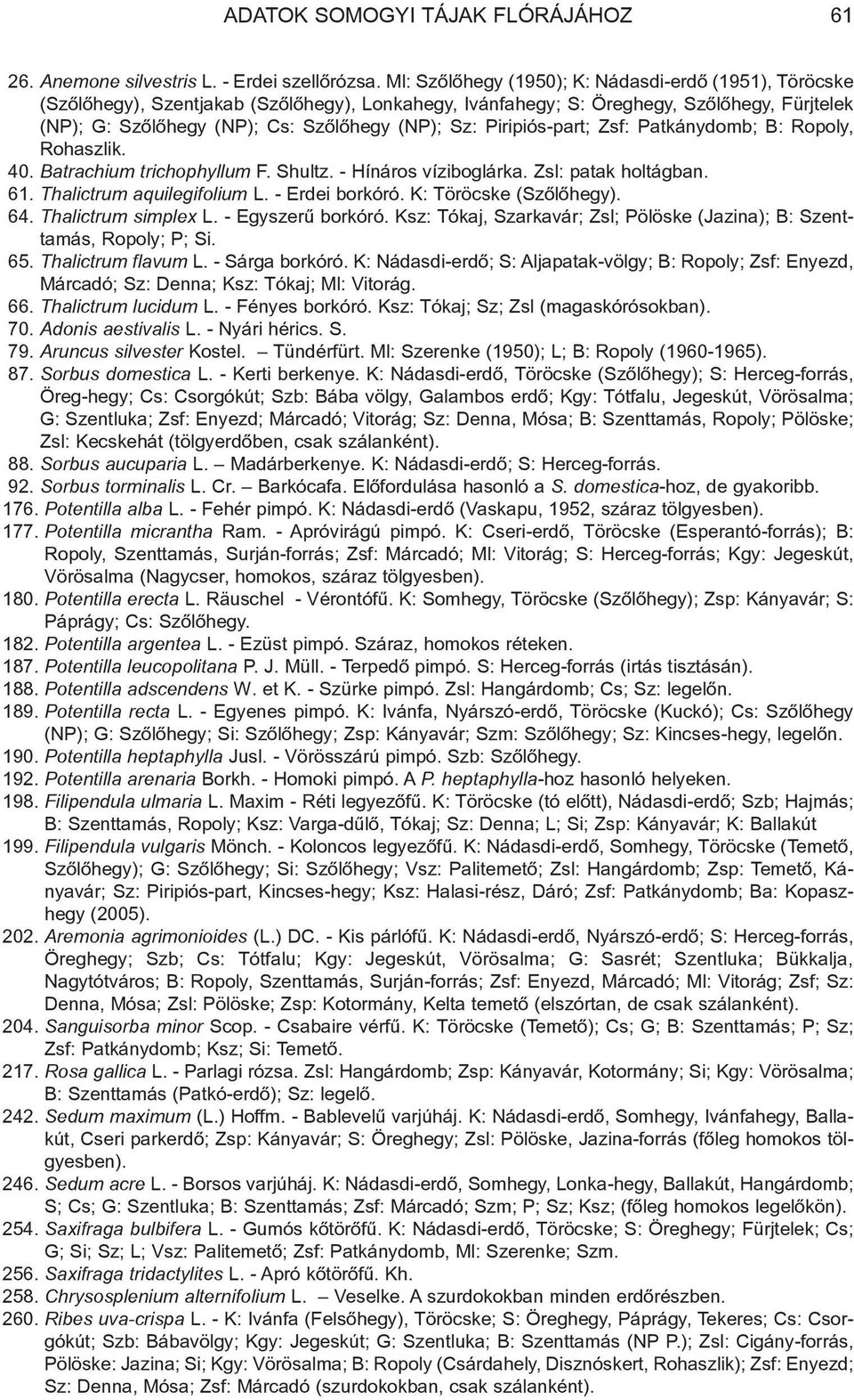 Piripiós-part; Zsf: Patkánydomb; B: Ropoly, Rohaszlik. 40. Batrachium trichophyllum F. Shultz. - Hínáros víziboglárka. Zsl: patak holtágban. 61. Thalictrum aquilegifolium L. - Erdei borkóró.