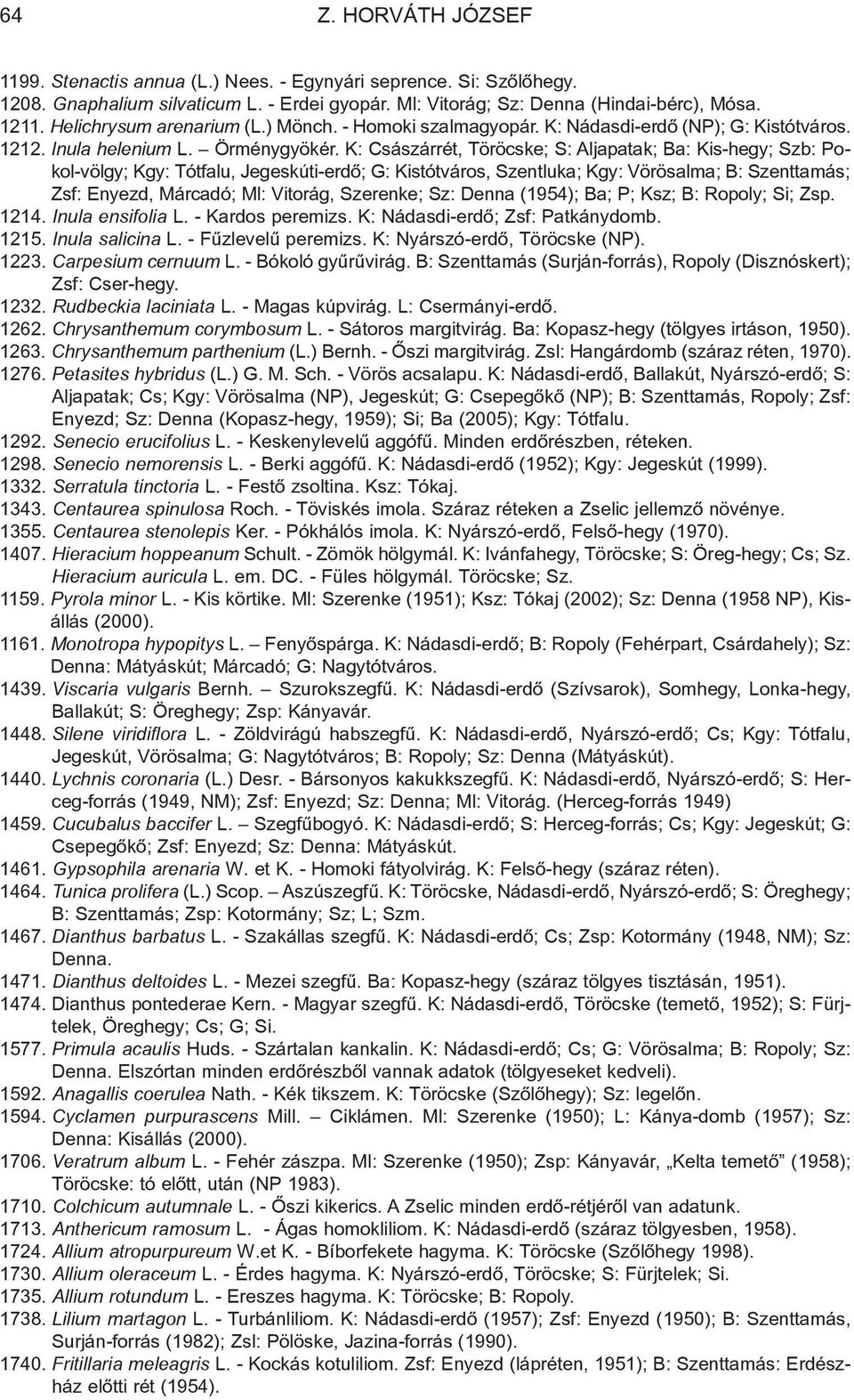 K: Császárrét, Töröcske; S: Aljapatak; Ba: Kis-hegy; Szb: Pokol-völgy; Kgy: Tótfalu, Jegeskúti-erdõ; G: Kistótváros, Szentluka; Kgy: Vörösalma; B: Szenttamás; Zsf: Enyezd, Márcadó; Ml: Vitorág,