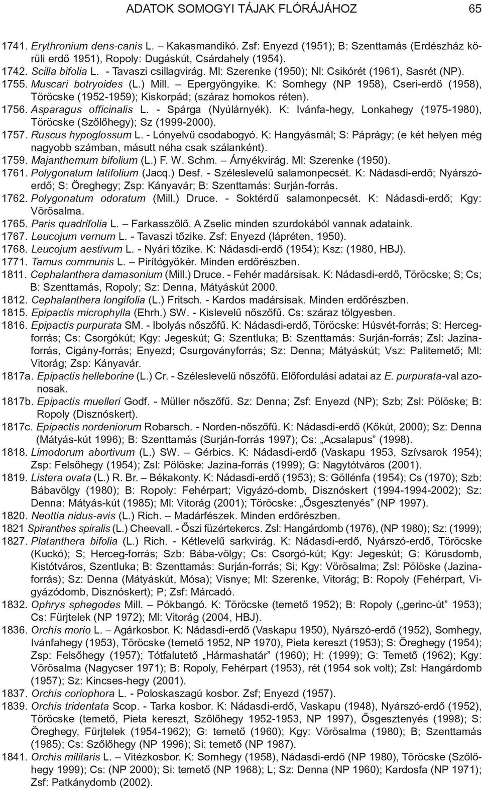 K: Somhegy (NP 1958), Cseri-erdõ (1958), Töröcske (1952-1959); Kiskorpád; (száraz homokos réten). 1756. Asparagus officinalis L. - Spárga (Nyúlárnyék).