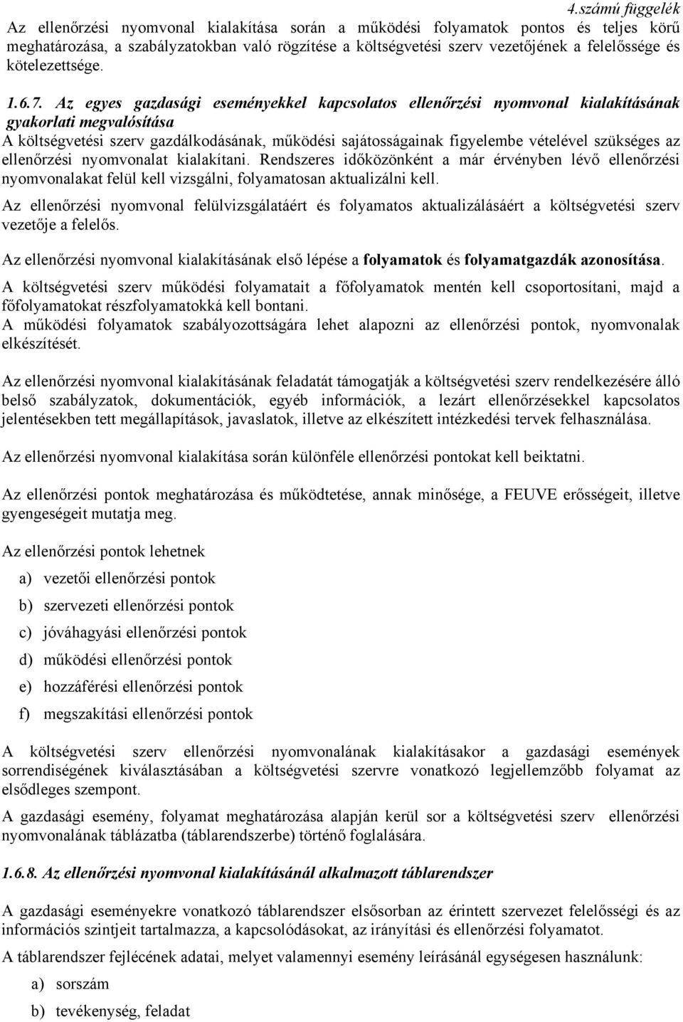 Az egyes gazdasági eseményekkel kapcsolatos ellenőrzési nyomvonal kialakításának gyakorlati megvalósítása A szerv gazdálkodásának, működési sajátosságainak figyelembe vételével szükséges az