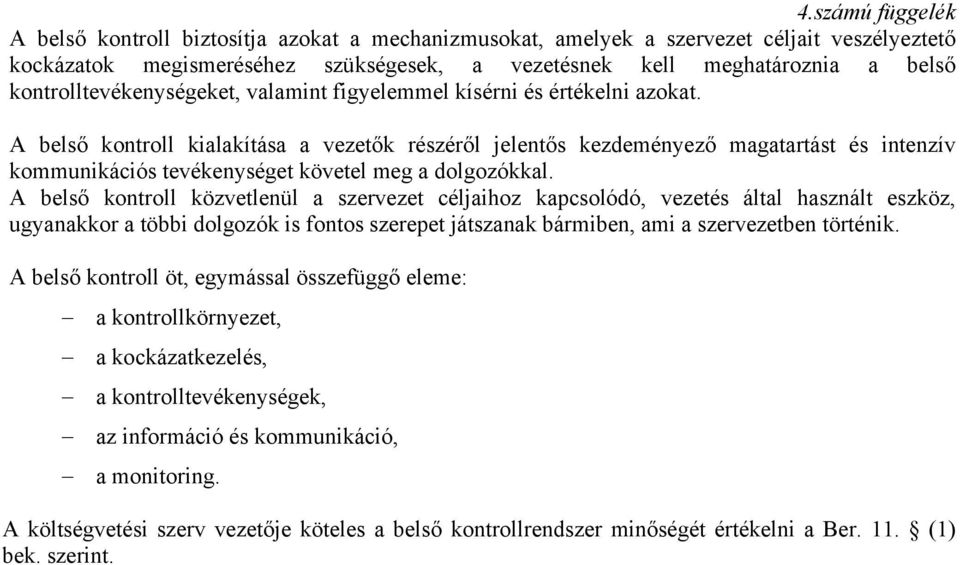 A belső kontroll kialakítása a vezetők részéről jelentős kezdeményező magatartást és intenzív kommunikációs tevékenységet követel meg a dolgozókkal.