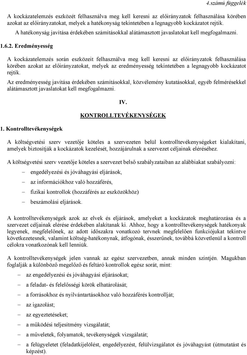 Eredményesség A kockázatelemzés során eszközeit felhasználva meg kell keresni az előirányzatok felhasználása körében azokat az előirányzatokat, melyek az eredményesség tekintetében a legnagyobb