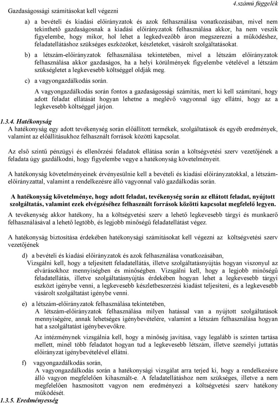 b) a létszám-előirányzatok felhasználása tekintetében, mivel a létszám előirányzatok felhasználása akkor gazdaságos, ha a helyi körülmények figyelembe vételével a létszám szükségletet a legkevesebb