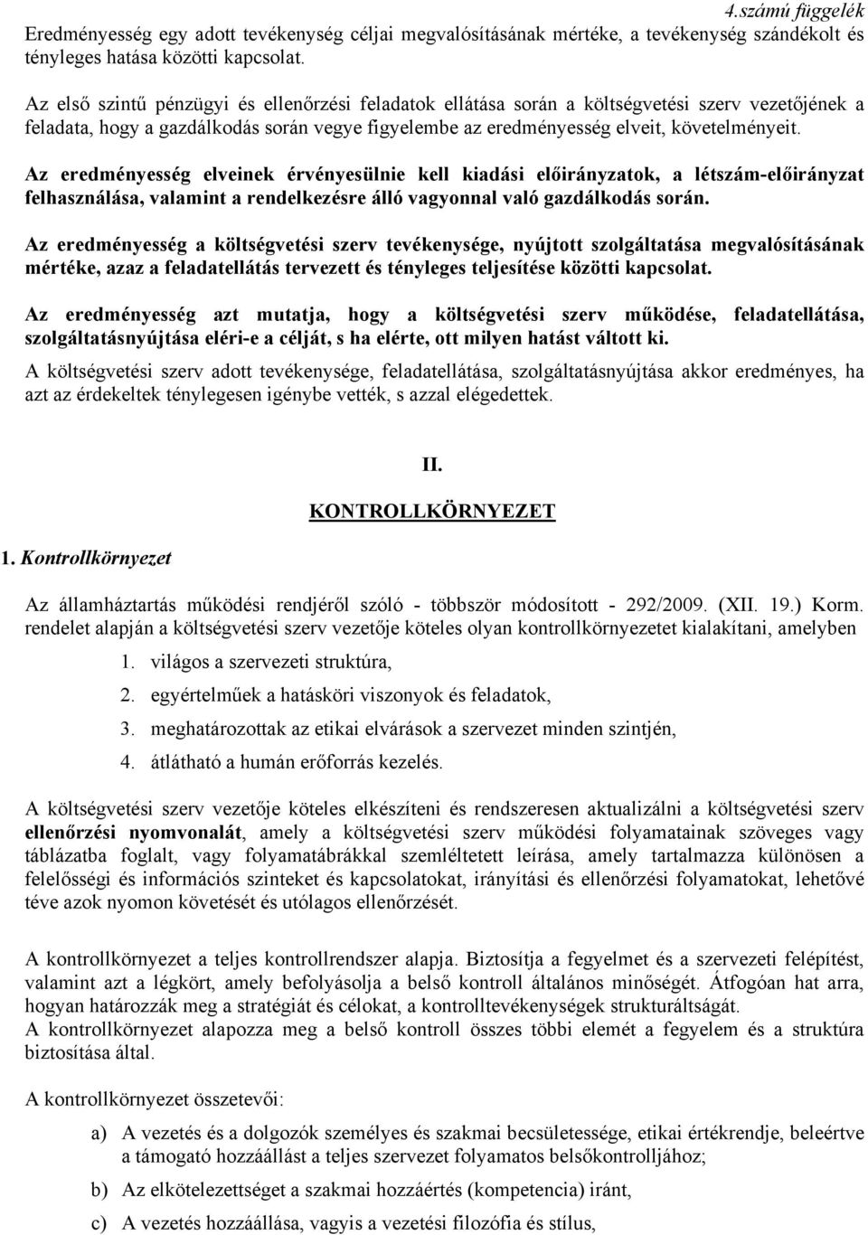 Az eredményesség elveinek érvényesülnie kell kiadási előirányzatok, a létszám-előirányzat felhasználása, valamint a rendelkezésre álló vagyonnal való gazdálkodás során.