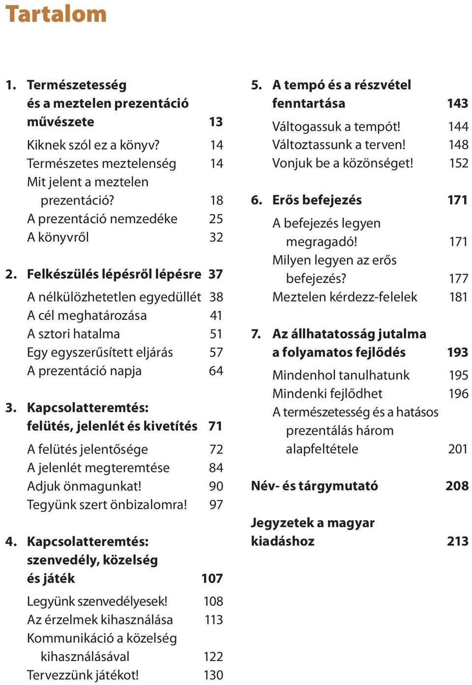 Felkészülés lépésről lépésre 37 A nélkülözhetetlen egyedüllét 38 A cél meghatározása 41 A sztori hatalma 51 Egy egyszerűsített eljárás 57 A prezentáció napja 64 3.