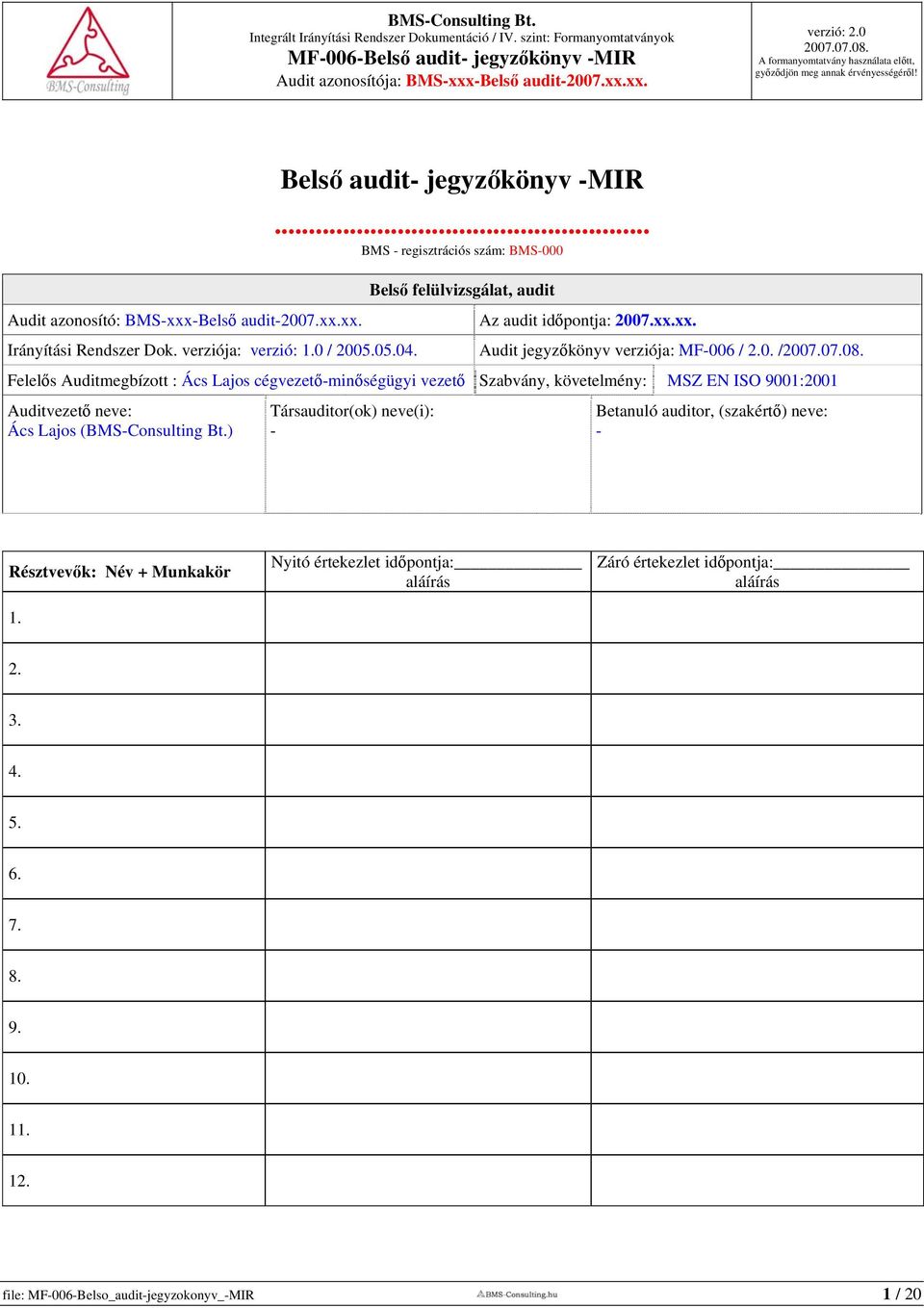 Audit jegyzőkönyv verziója: MF006 / 2.0. / Felelős Auditmegbízott : Ács Lajos cégvezetőminőségügyi vezető Szabvány, követelmény: MSZ EN ISO 9001:2001 Auditvezető neve: Ács Lajos (BMSConsulting Bt.