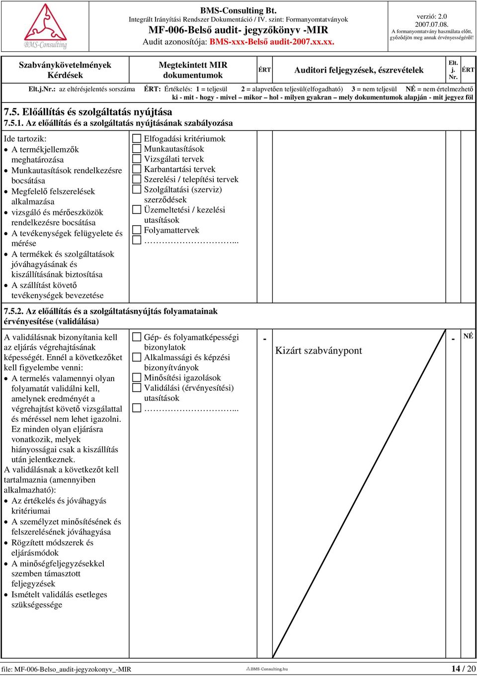 xx. : az eltérésjelentés sorszáma : Értékelés: 1 = teljesül 2 = alapvetően teljesül(elfogadható) 3 = nem teljesül NÉ = nem értelmezhető ki mit hogy mivel mikor hol milyen gyakran mely alapján mit