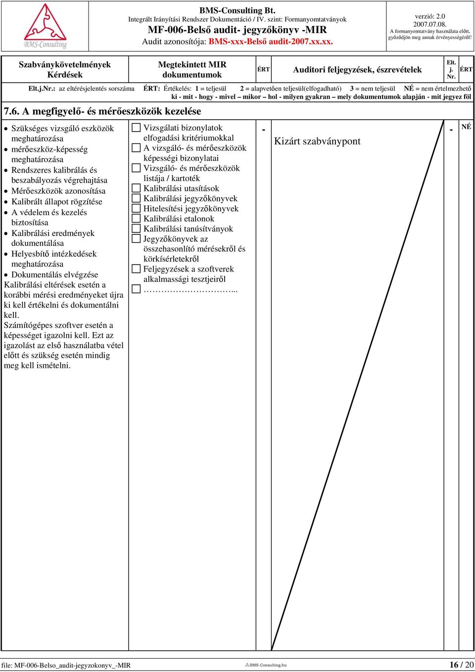 xx. : az eltérésjelentés sorszáma : Értékelés: 1 = teljesül 2 = alapvetően teljesül(elfogadható) 3 = nem teljesül NÉ = nem értelmezhető ki mit hogy mivel mikor hol milyen gyakran mely alapján mit