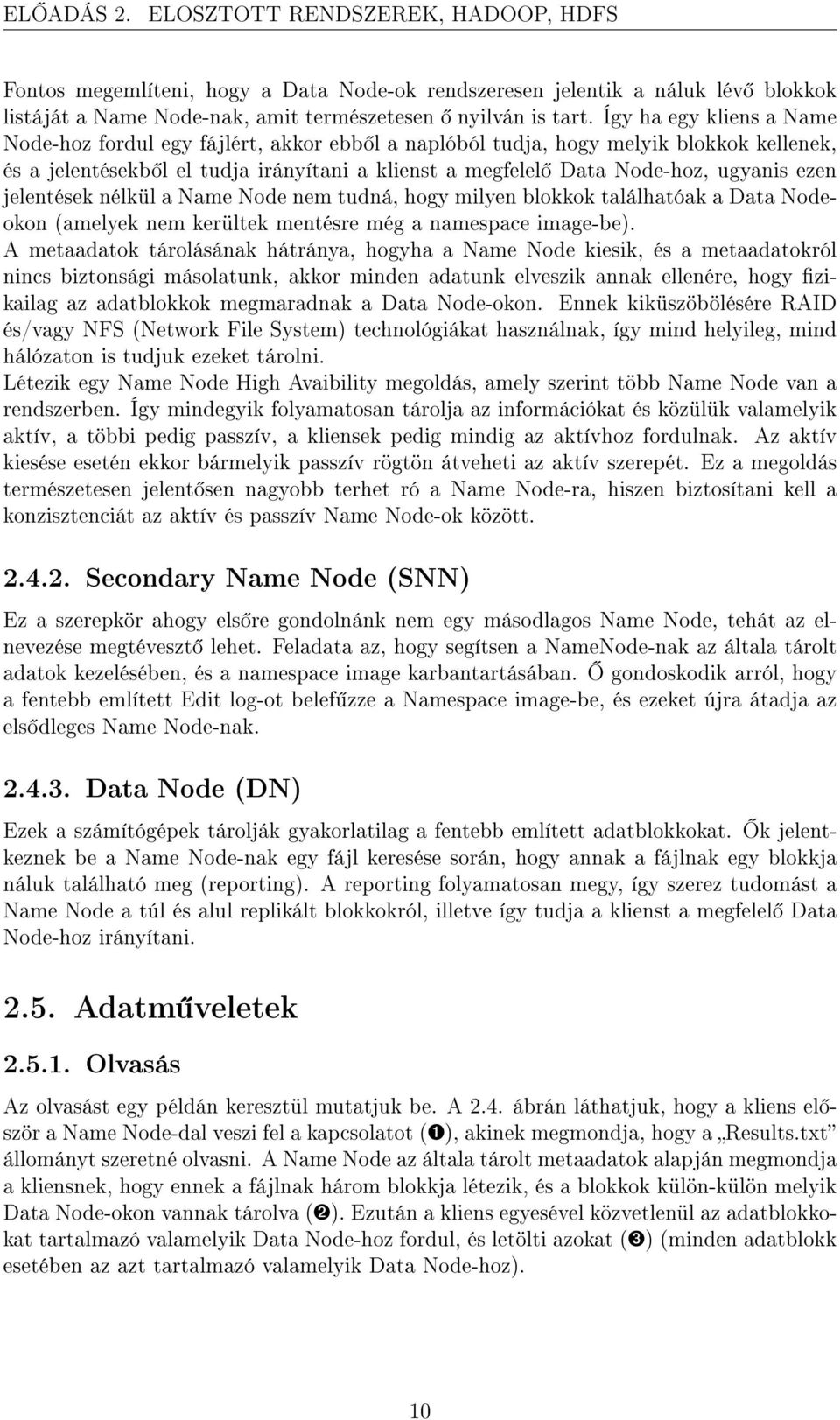 ezen jelentések nélkül a Name Node nem tudná, hogy milyen blokkok találhatóak a Data Nodeokon (amelyek nem kerültek mentésre még a namespace image-be).