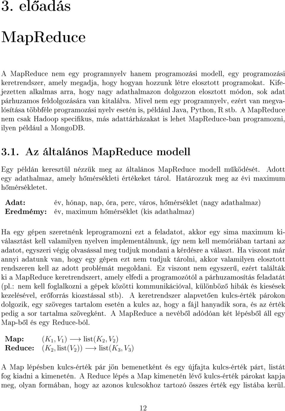 Mivel nem egy programnyelv, ezért van megvalósítása többféle programozási nyelv esetén is, például Java, Python, R stb.