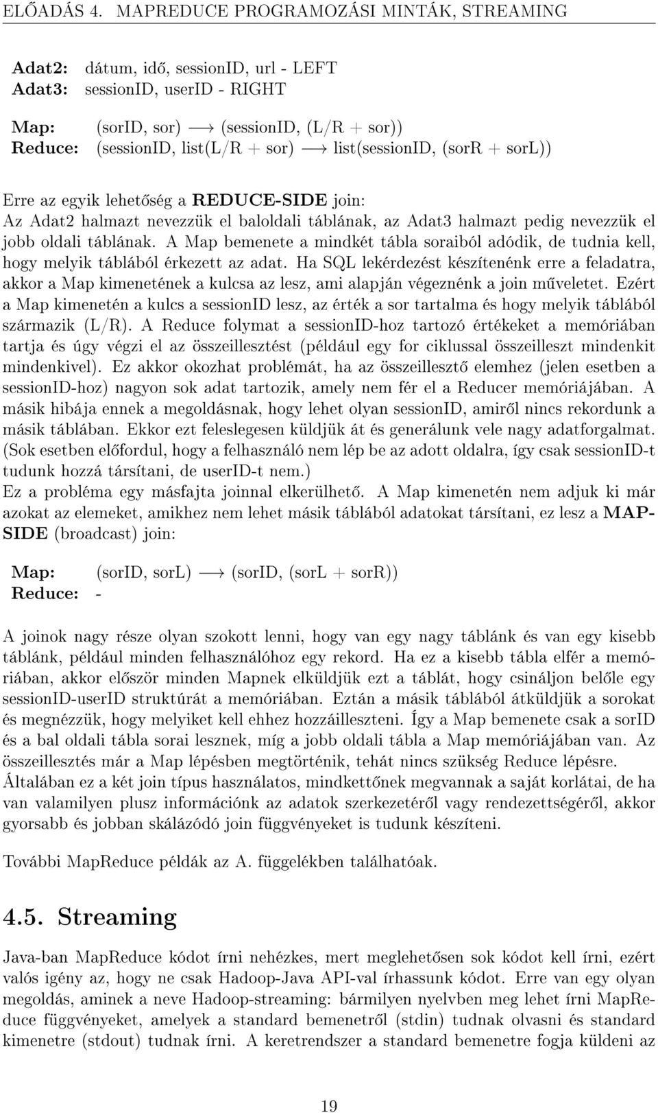 list(sessionid, (sorr + sorl)) Erre az egyik lehet ség a REDUCE-SIDE join: Az Adat2 halmazt nevezzük el baloldali táblának, az Adat3 halmazt pedig nevezzük el jobb oldali táblának.