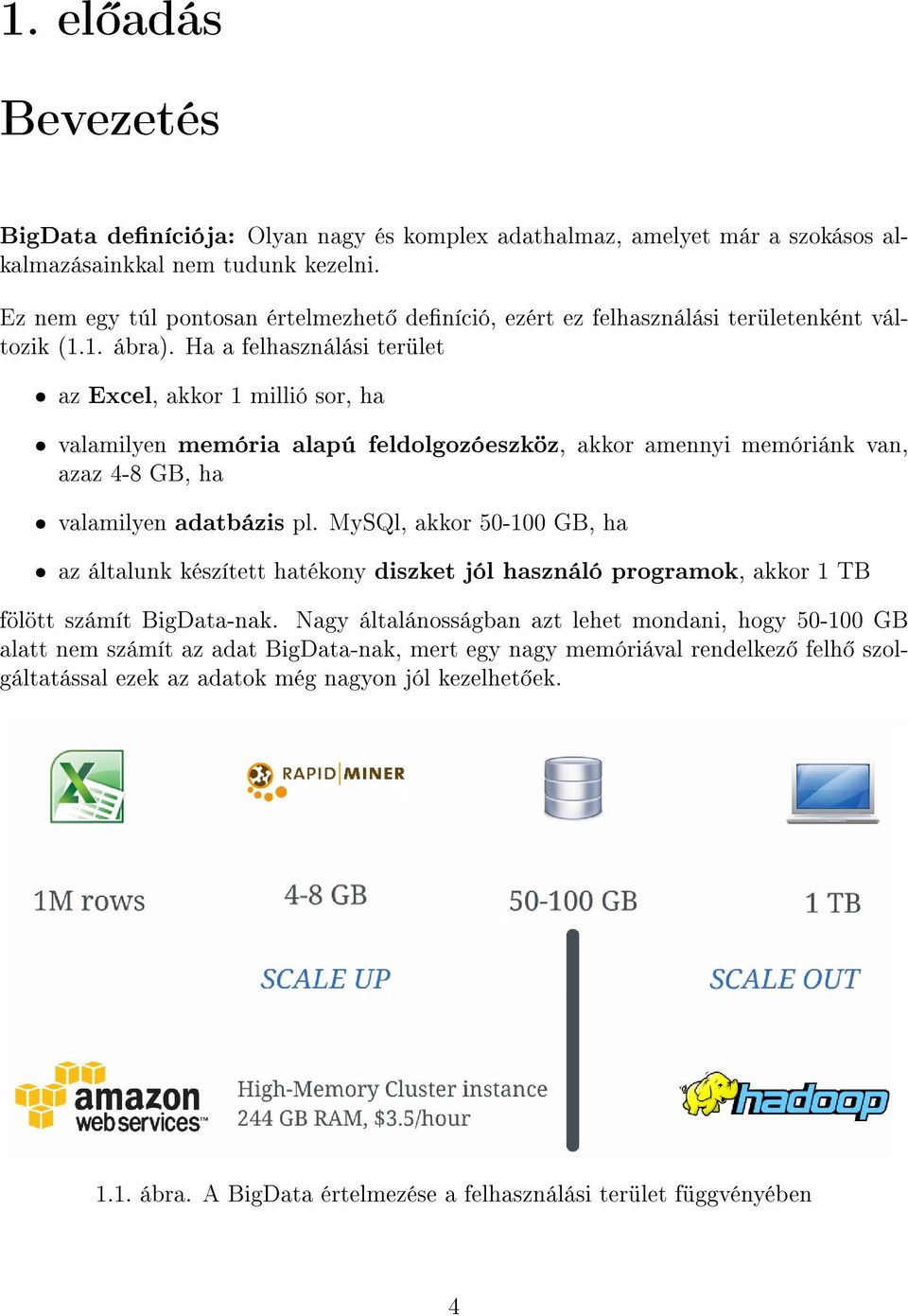 Ha a felhasználási terület ˆ az Excel, akkor 1 millió sor, ha ˆ valamilyen memória alapú feldolgozóeszköz, akkor amennyi memóriánk van, azaz 4-8 GB, ha ˆ valamilyen adatbázis pl.