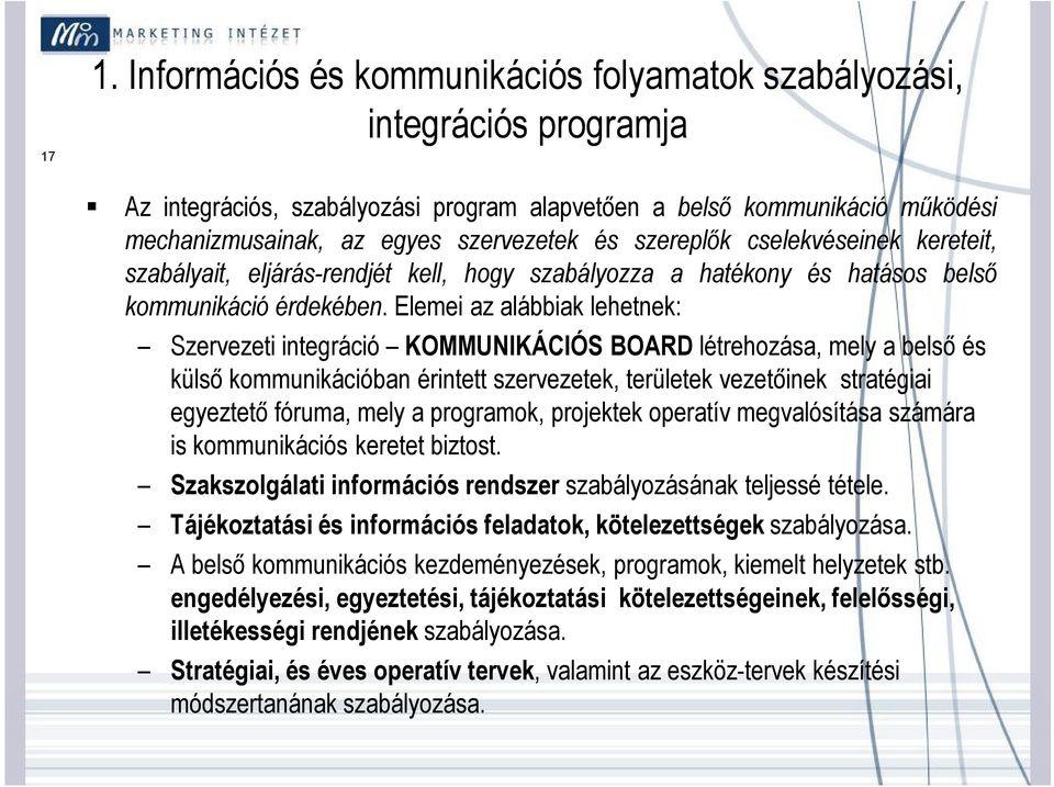 Elemei az alábbiak lehetnek: Szervezeti integráció KOMMUNIKÁCIÓS BOARD létrehozása, mely a belső és külső kommunikációban érintett szervezetek, területek vezetőinek stratégiai egyeztető fóruma, mely