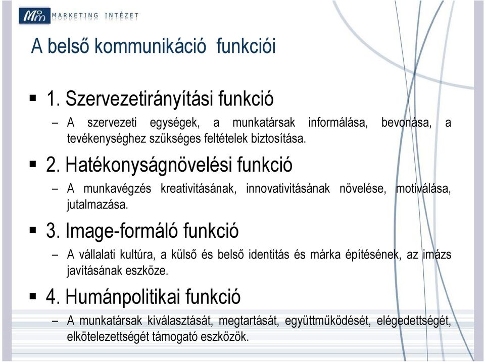 biztosítása. 2. Hatékonyságnövelési funkció A munkavégzés kreativitásának, innovativitásának növelése, motiválása, jutalmazása. 3.