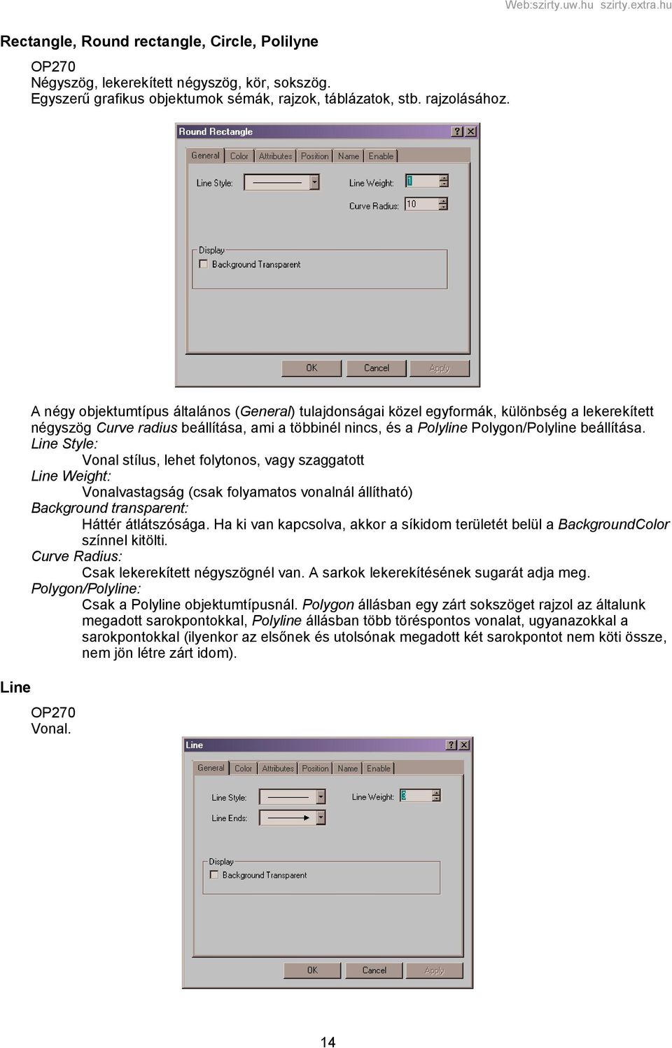 Line Style: Vonal stílus, lehet folytonos, vagy szaggatott Line Weight: Vonalvastagság (csak folyamatos vonalnál állítható) Background transparent: Háttér átlátszósága.