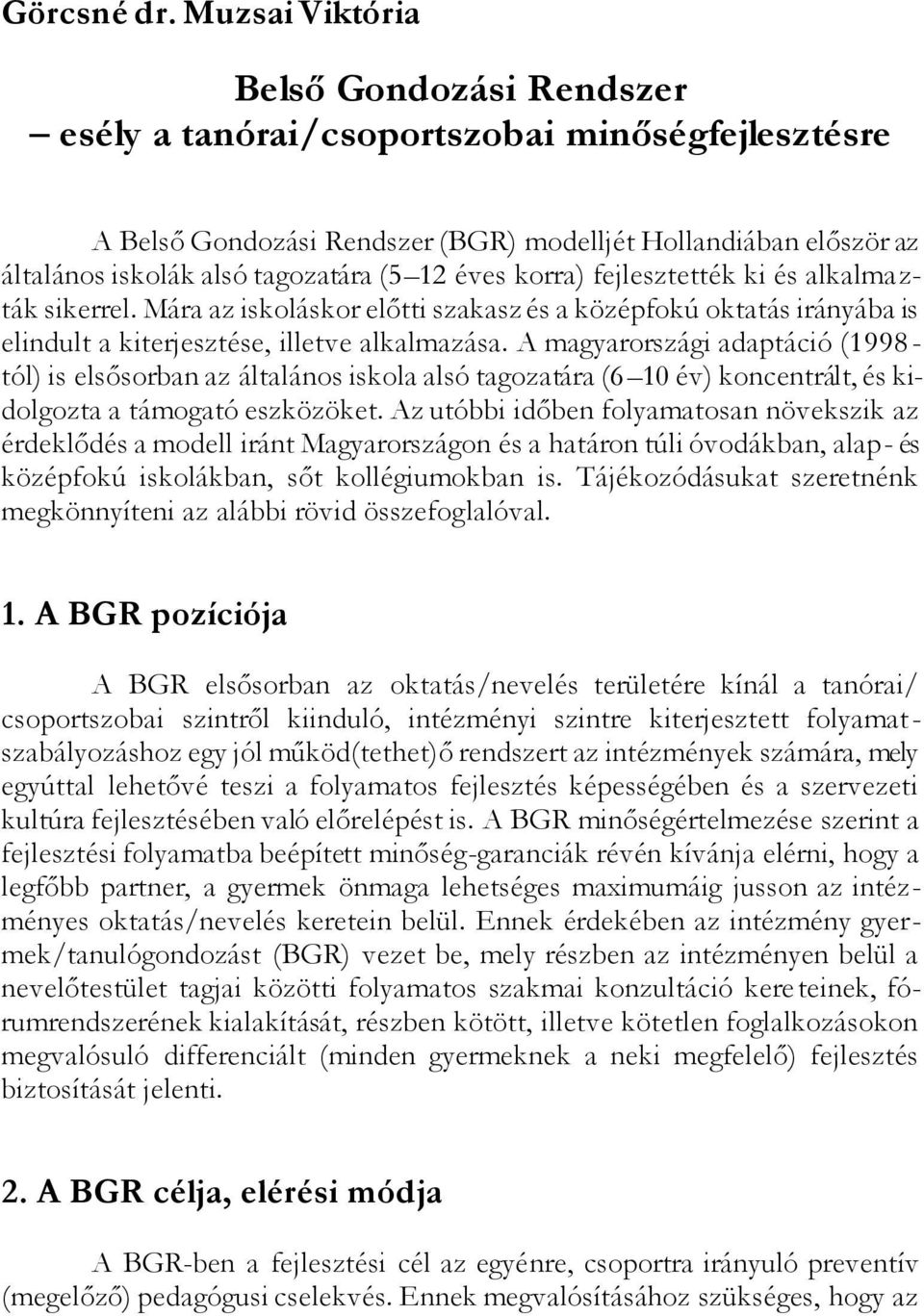 éves korra) fejlesztették ki és alkalmazták sikerrel. Mára az iskoláskor előtti szakasz és a középfokú oktatás irányába is elindult a kiterjesztése, illetve alkalmazása.