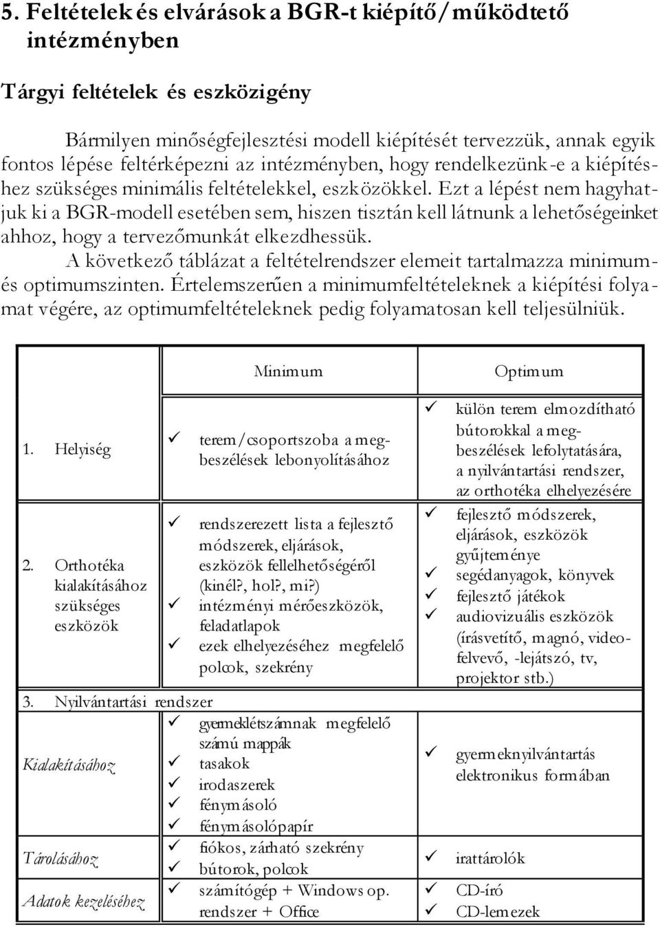 Ezt a lépést nem hagyhatjuk ki a BGR-modell esetében sem, hiszen tisztán kell látnunk a lehetőségeinket ahhoz, hogy a tervezőmunkát elkezdhessük.