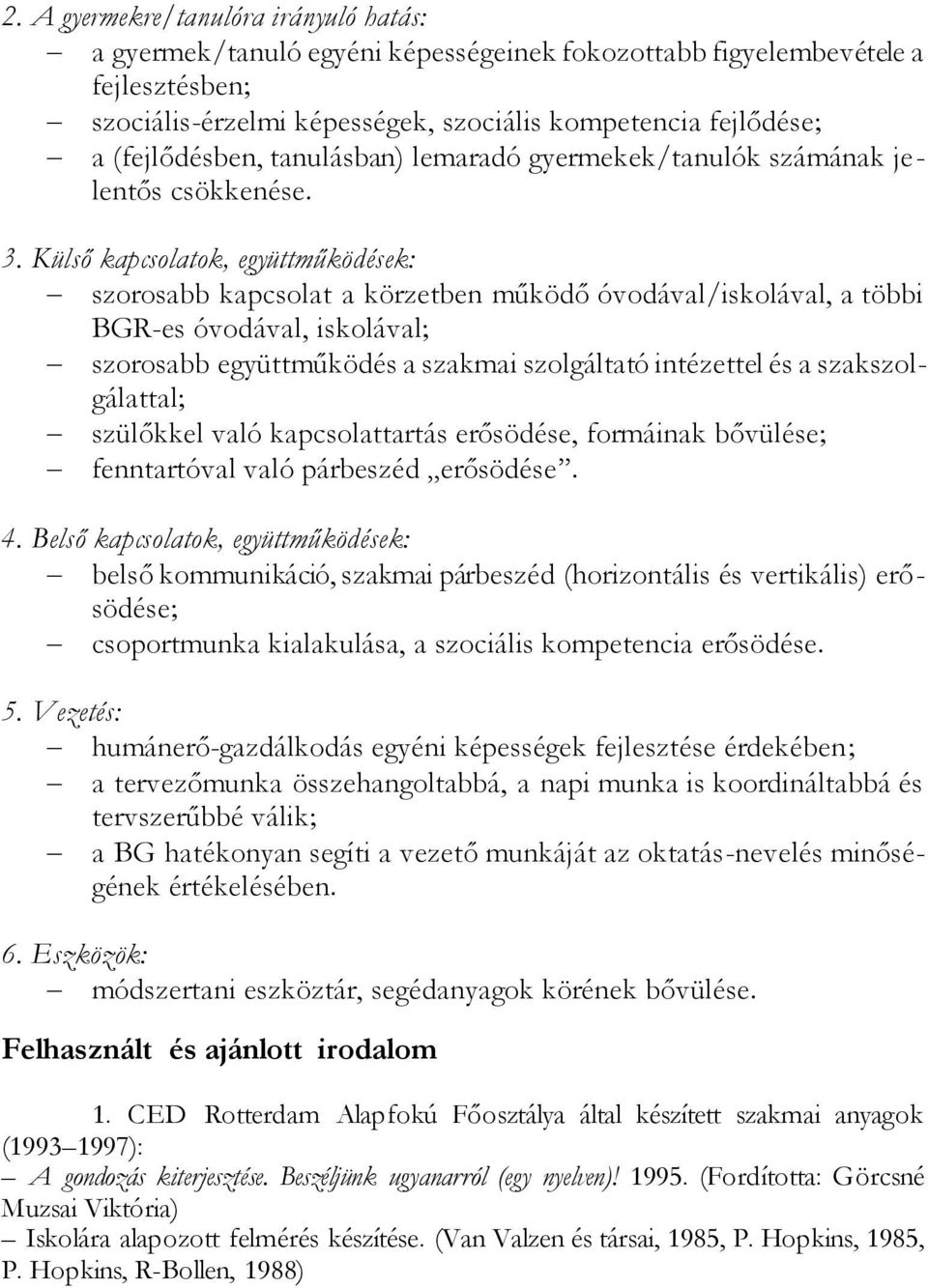 Külső kapcsolatok, együttműködések: szorosabb kapcsolat a körzetben működő óvodával/iskolával, a többi BGR-es óvodával, iskolával; szorosabb együttműködés a szakmai szolgáltató intézettel és a