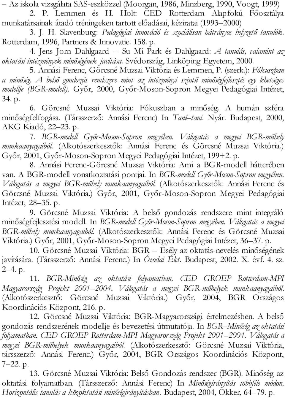 Rotterdam, 1996, Partners & Innovatie. 158. p. 4. Jens Jorn Dahlgaard Su Mi Park és Dahlgaard: A tanulás, valamint az oktatási intézmények minőségének javítása. Svédország, Linköping Egyetem, 2000. 5.