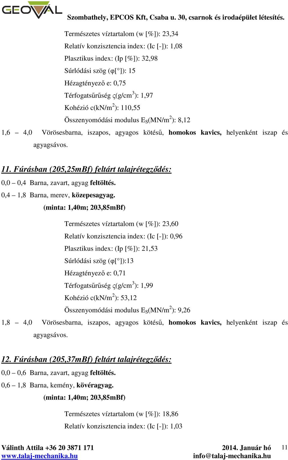 c(kn/m ): 0,55 Összenyomódási modulus E S (MN/m ): 8,,6 4,0 Vörösesbarna, iszapos, agyagos kötésű, homokos kavics, helyenként iszap és agyagsávos.