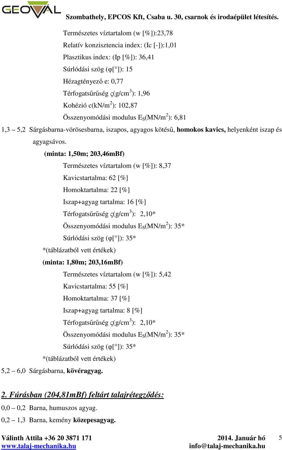 c(kn/m ): 0,87 Összenyomódási modulus E S (MN/m ): 6,8,3 5, Sárgásbarna-vörösesbarna, iszapos, agyagos kötésű, homokos kavics, helyenként iszap és agyagsávos.