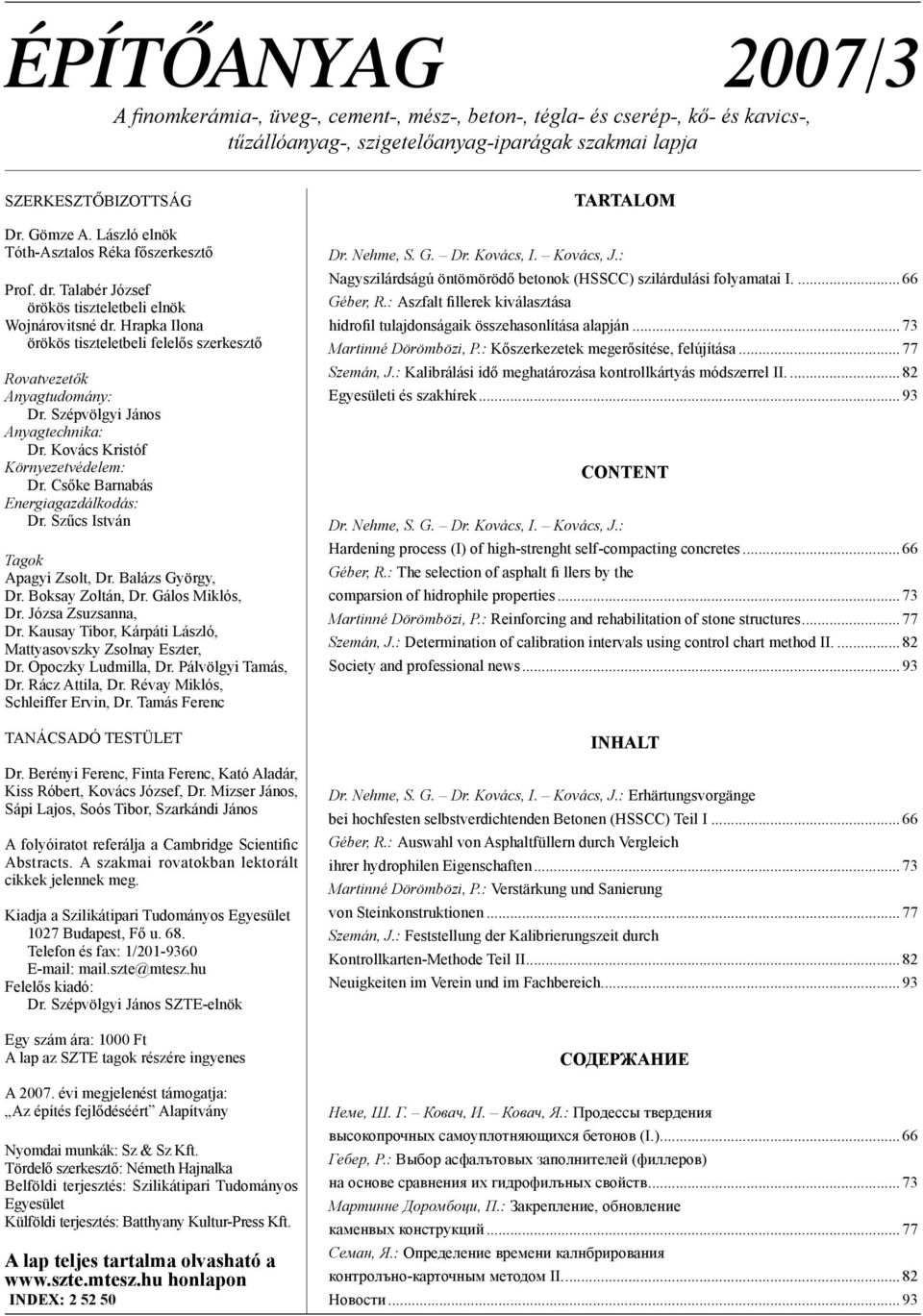 Szépvölgyi János Anyagtechnika: Dr. Kovács Kristóf Környezetvédelem: Dr. Csőke Barnabás Energiagazdálkodás: Dr. Szűcs István Tagok Apagyi Zsolt, Dr. Balázs György, Dr. Boksay Zoltán, Dr.