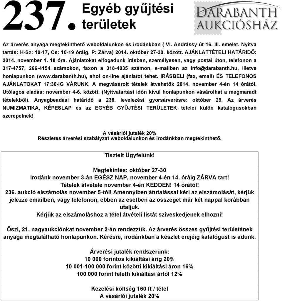 Ajánlatokat elfogadunk írásban, személyesen, vagy postai úton, telefonon a 317-4757, 266-4154 számokon, faxon a 318-4035 számon, e-mailben az info@darabanth.hu, illetve honlapunkon (www.darabanth.hu), ahol on-line ajánlatot tehet.