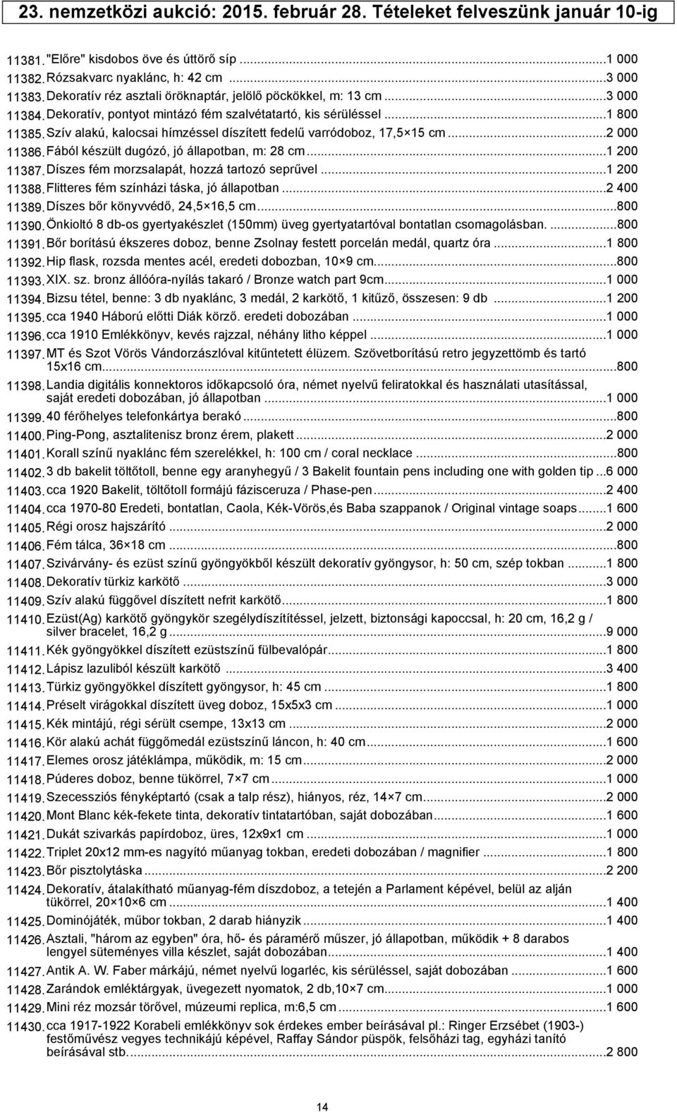 Szív alakú, kalocsai hímzéssel díszített fedelű varródoboz, 17,5 15 cm...2 000 11386.Fából készült dugózó, jó állapotban, m: 28 cm...1 200 11387.Díszes fém morzsalapát, hozzá tartozó seprűvel.