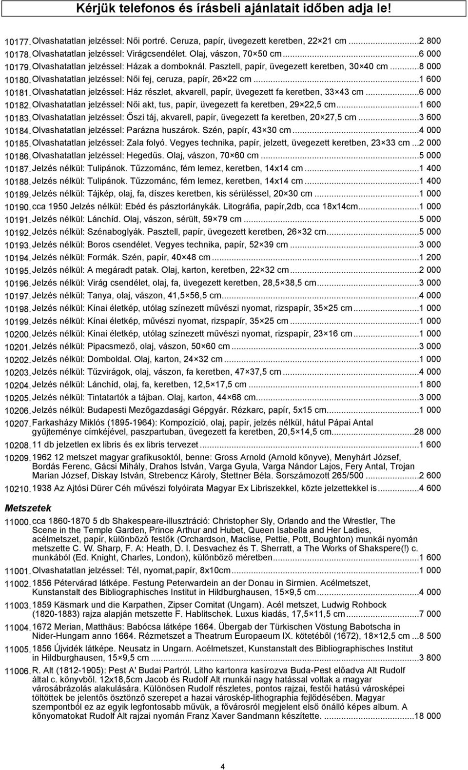 ..1 600 10181.Olvashatatlan jelzéssel: Ház részlet, akvarell, papír, üvegezett fa keretben, 33 43 cm...6 000 10182.Olvashatatlan jelzéssel: Női akt, tus, papír, üvegezett fa keretben, 29 22,5 cm.