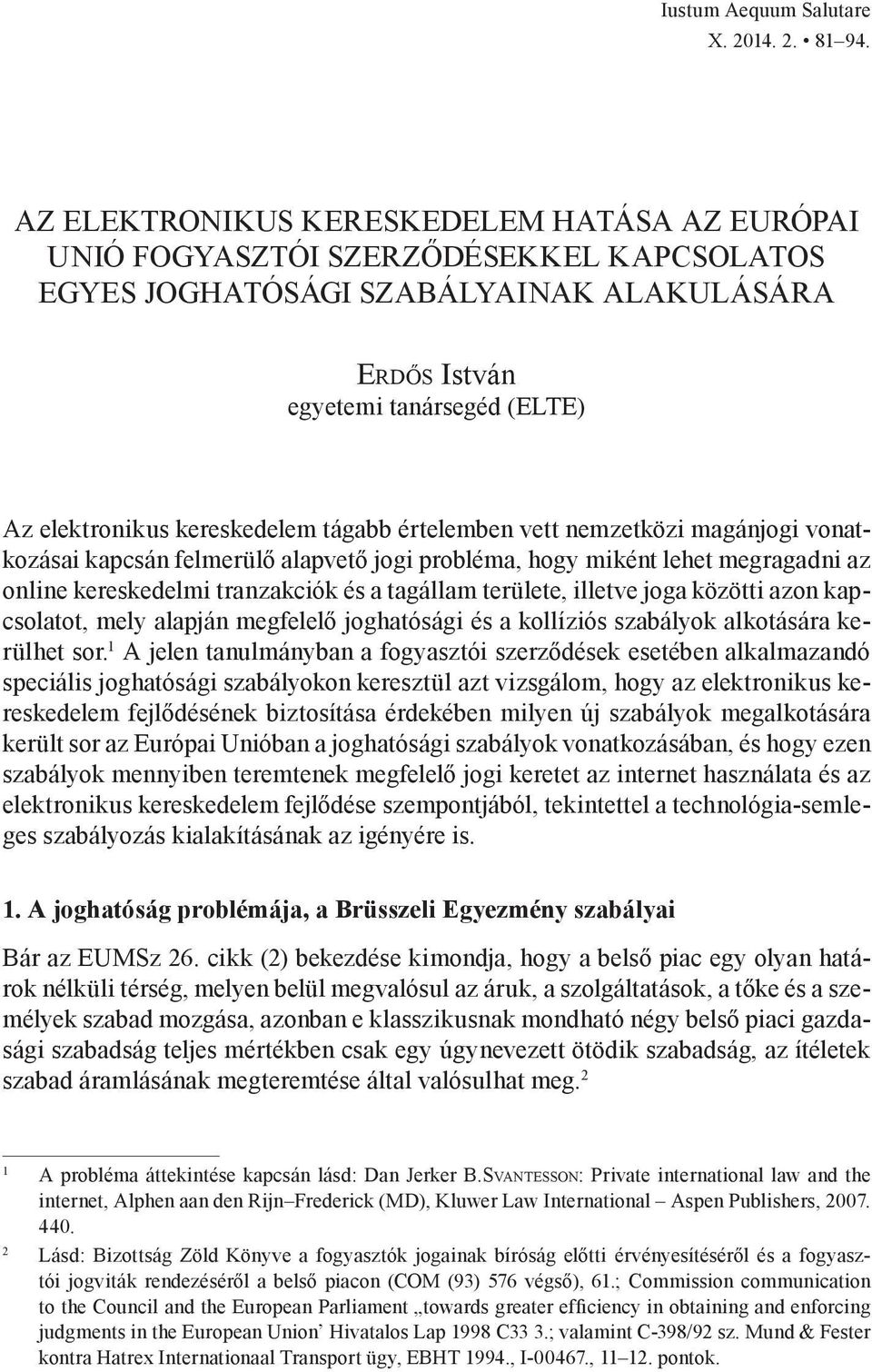 kereskedelem tágabb értelemben vett nemzetközi magánjogi vonatkozásai kapcsán felmerülő alapvető jogi probléma, hogy miként lehet megragadni az online kereskedelmi tranzakciók és a tagállam területe,