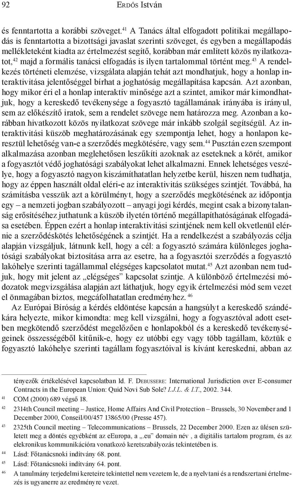 említett közös nyilatkozatot, 42 majd a formális tanácsi elfogadás is ilyen tartalommal történt meg.