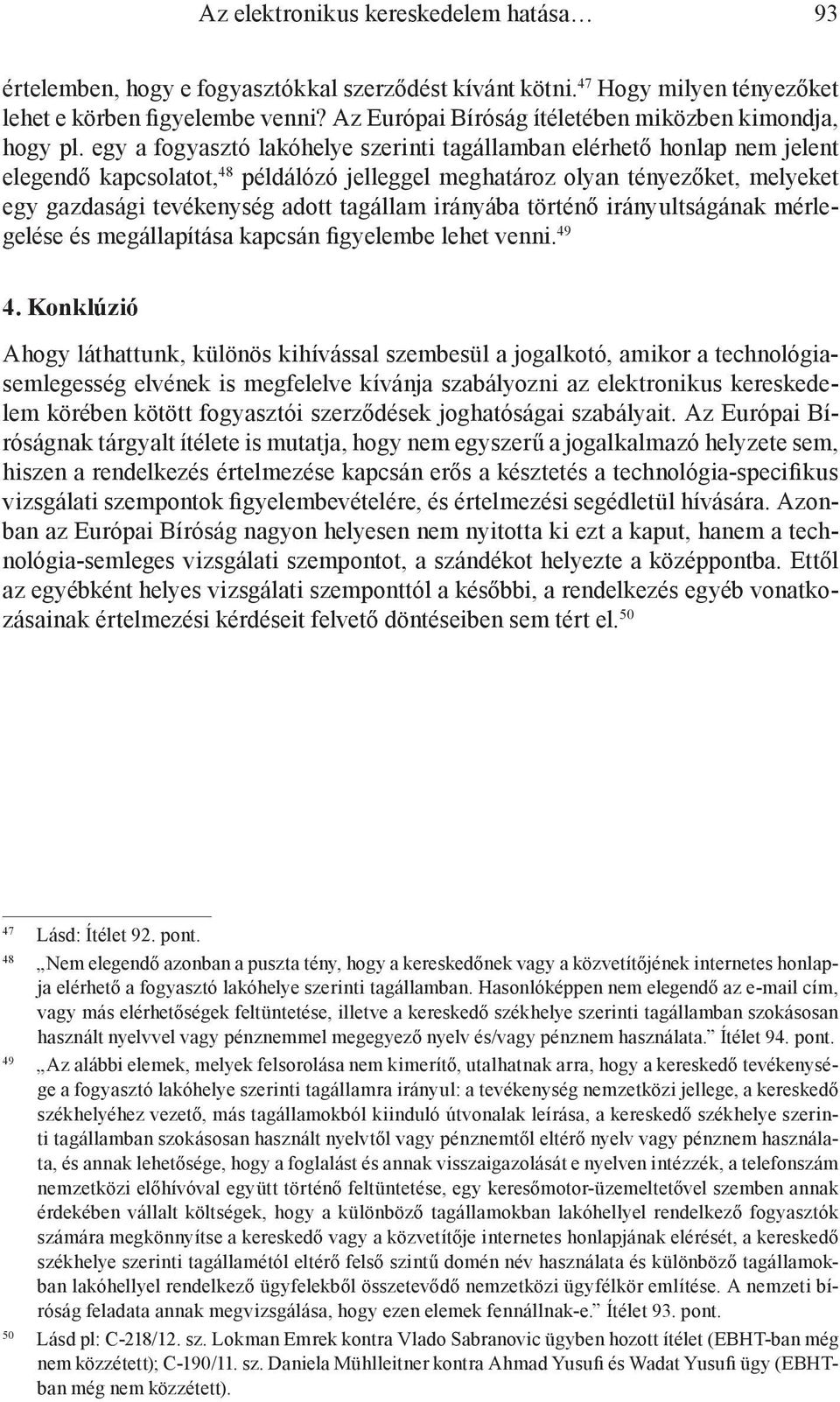 egy a fogyasztó lakóhelye szerinti tagállamban elérhető honlap nem jelent elegendő kapcsolatot, 48 példálózó jelleggel meghatároz olyan tényezőket, melyeket egy gazdasági tevékenység adott tagállam