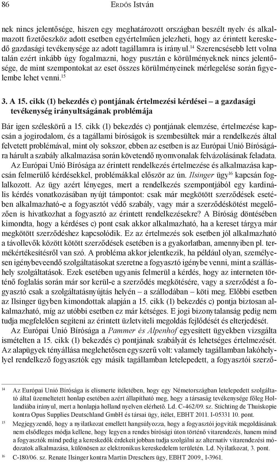 14 Szerencsésebb lett volna talán ezért inkább úgy fogalmazni, hogy pusztán e körülményeknek nincs jelentősége, de mint szempontokat az eset összes körülményeinek mérlegelése során figyelembe lehet