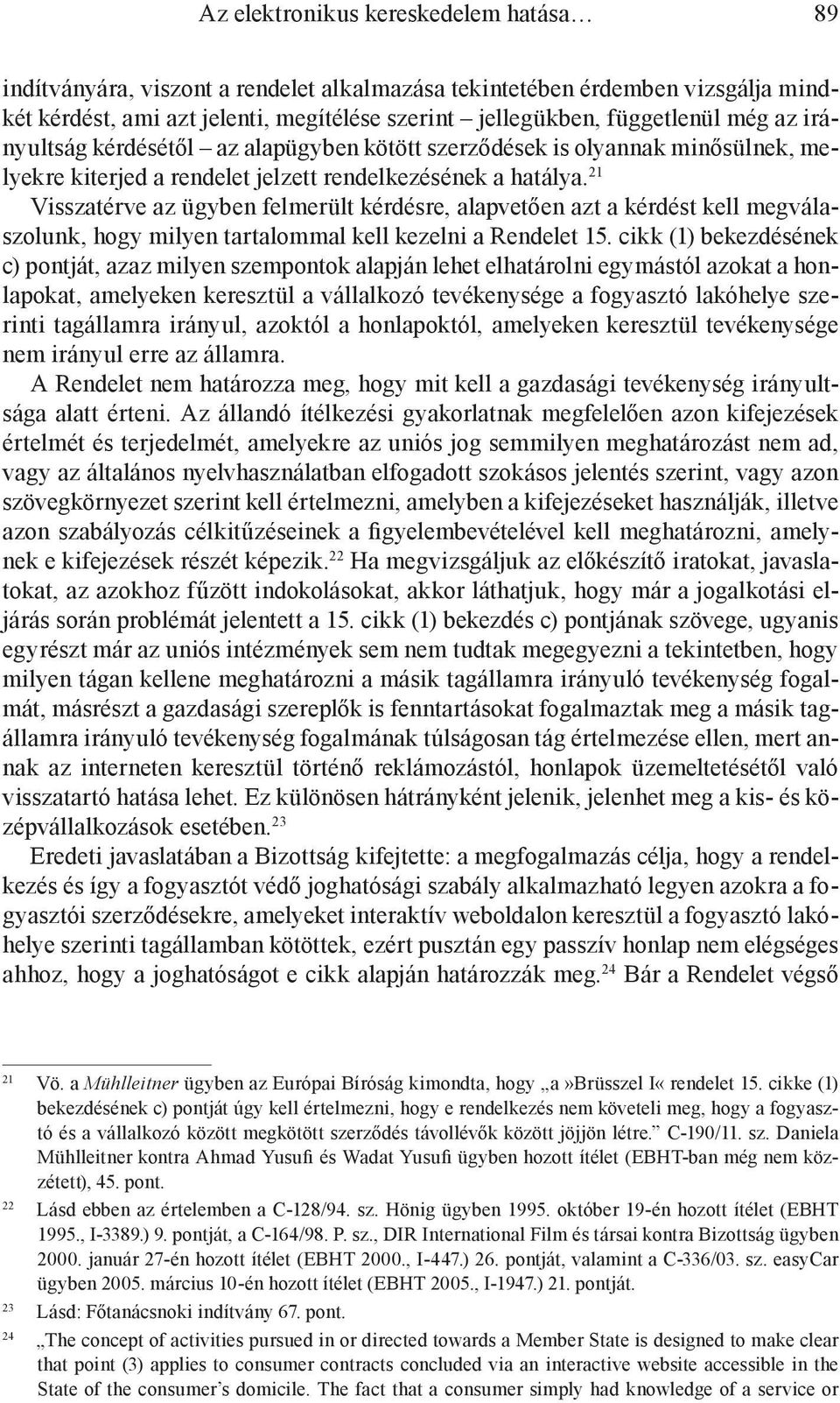 21 Visszatérve az ügyben felmerült kérdésre, alapvetően azt a kérdést kell megválaszolunk, hogy milyen tartalommal kell kezelni a Rendelet 15.