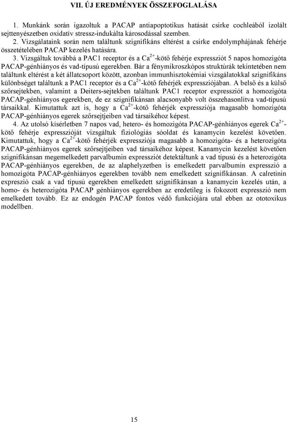 Vizsgáltuk továbbá a PAC1 receptor és a Ca 2+ -kötő fehérje expressziót 5 napos homozigóta PACAP-génhiányos és vad-típusú egerekben.