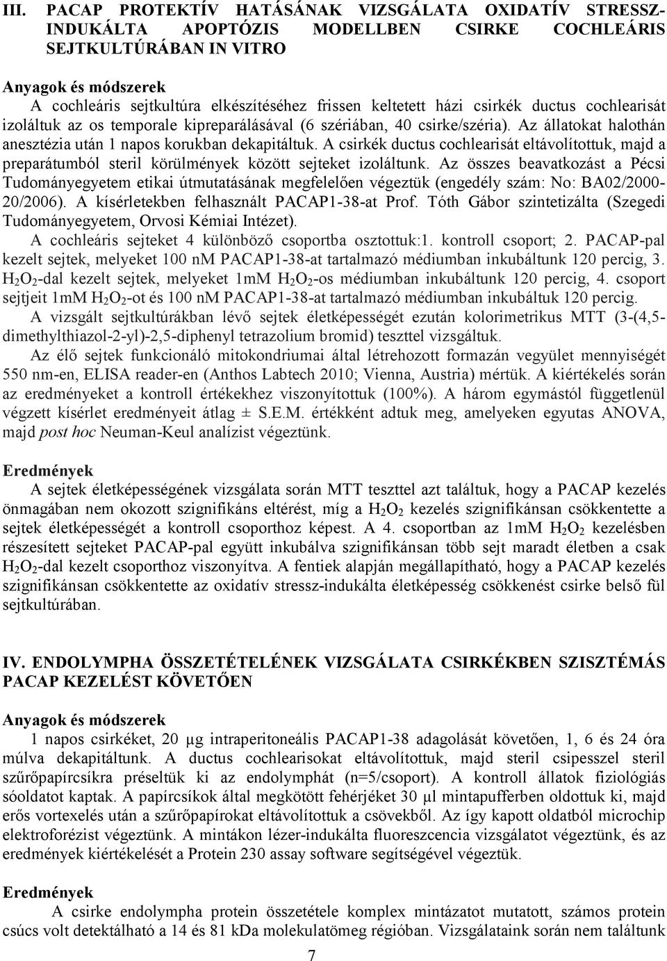 A csirkék ductus cochlearisát eltávolítottuk, majd a preparátumból steril körülmények között sejteket izoláltunk.