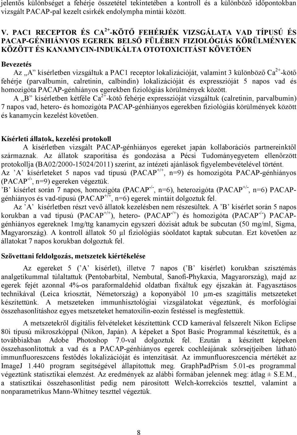 kísérletben vizsgáltuk a PAC1 receptor lokalizációját, valamint 3 különböző Ca 2+ -kötő fehérje (parvalbumin, calretinin, calbindin) lokalizációját és expresszióját 5 napos vad és homozigóta