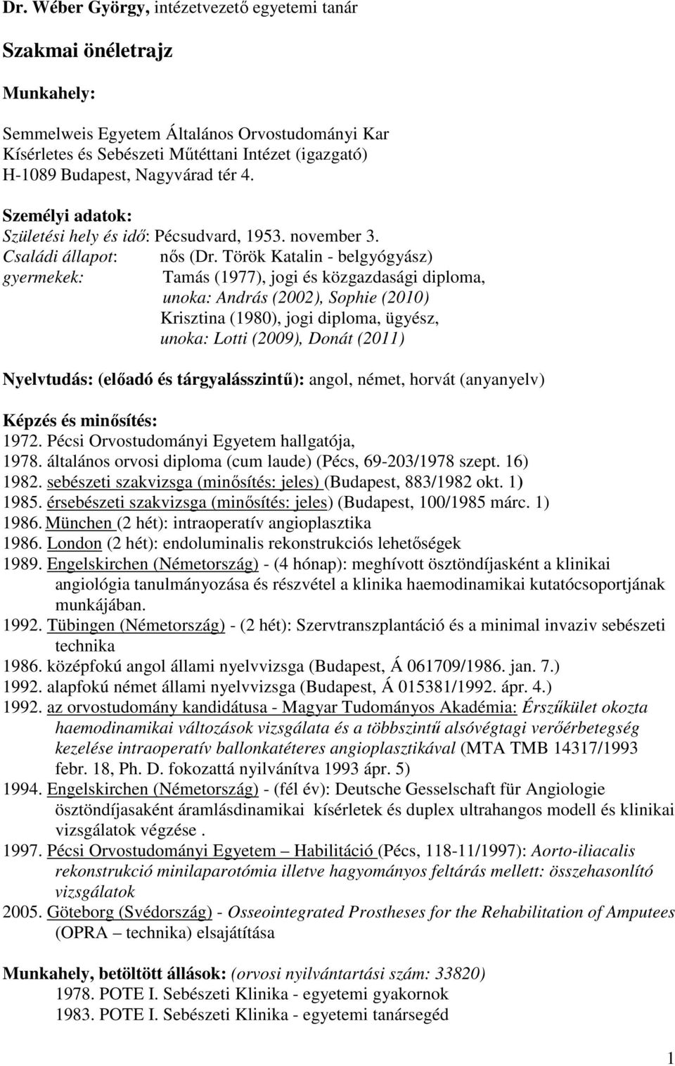 Török Katalin - belgyógyász) gyermekek: Tamás (1977), jogi és közgazdasági diploma, unoka: András (2002), Sophie (2010) Krisztina (1980), jogi diploma, ügyész, unoka: Lotti (2009), Donát (2011)