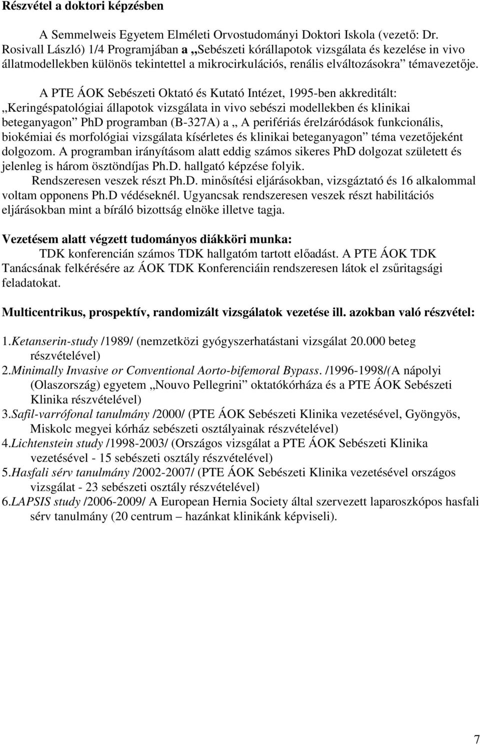 A PTE ÁOK Sebészeti Oktató és Kutató Intézet, 1995-ben akkreditált: Keringéspatológiai állapotok vizsgálata in vivo sebészi modellekben és klinikai beteganyagon PhD programban (B-327A) a A perifériás