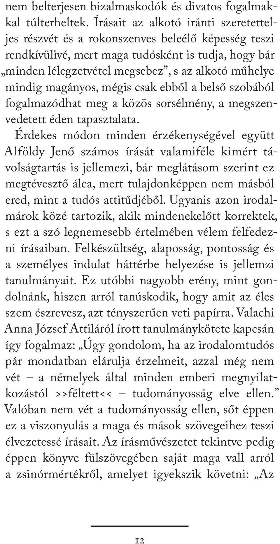 magányos, mégis csak ebből a belső szobából fogalmazódhat meg a közös sorsélmény, a megszenvedetett éden tapasztalata.