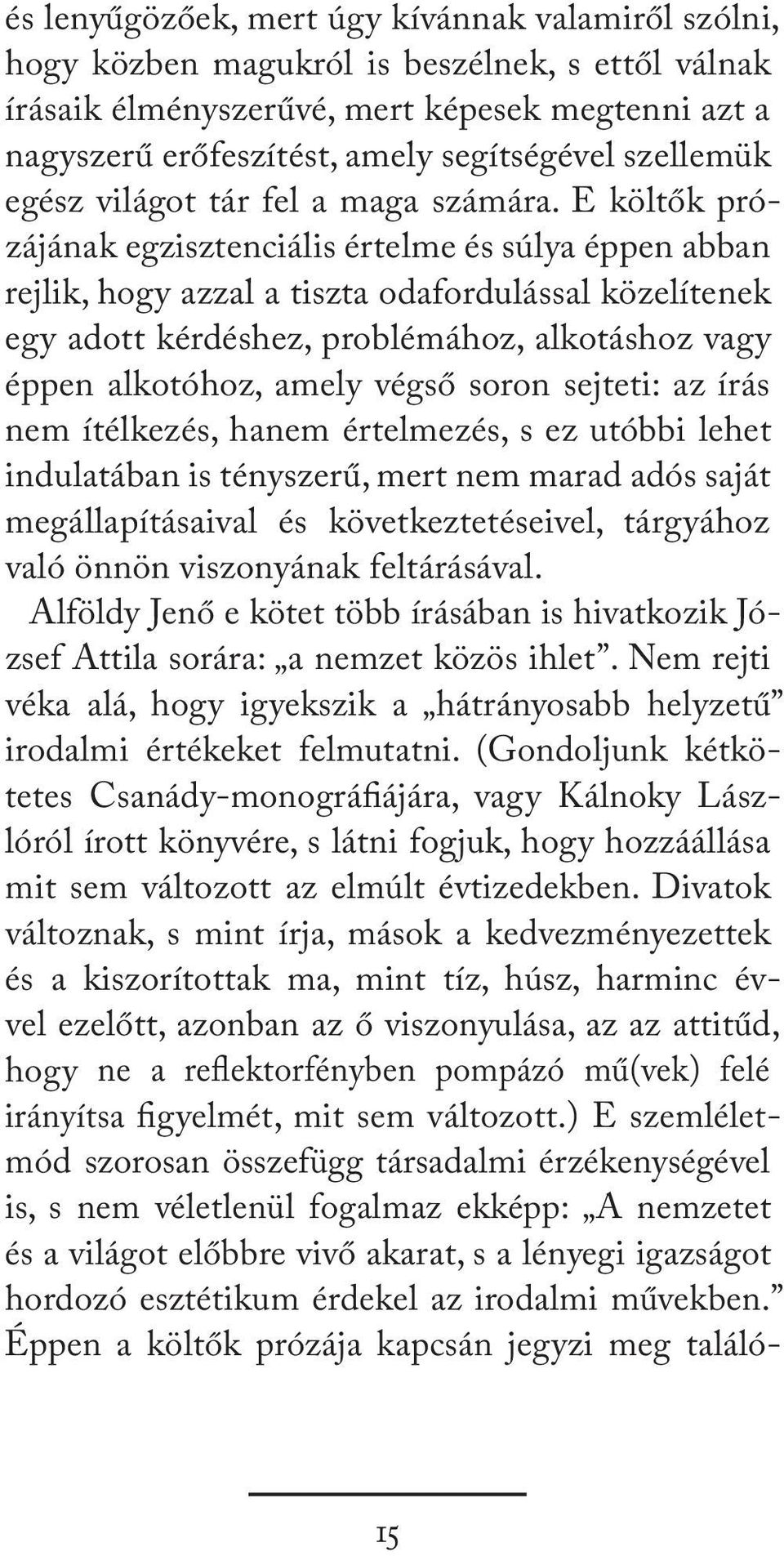 E költők prózájának egzisztenciális értelme és súlya éppen abban rejlik, hogy azzal a tiszta odafordulással közelítenek egy adott kérdéshez, problémához, alkotáshoz vagy éppen alkotóhoz, amely végső