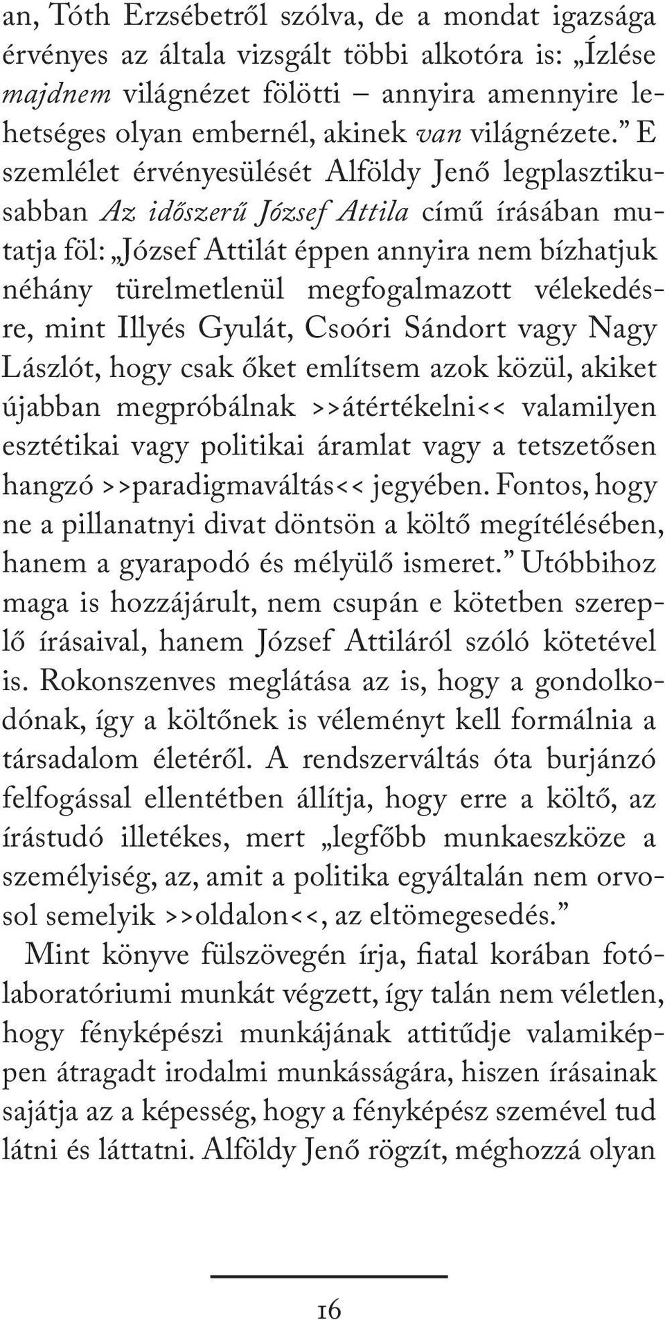 vélekedésre, mint Illyés Gyulát, Csoóri Sándort vagy Nagy Lászlót, hogy csak őket említsem azok közül, akiket újabban megpróbálnak >>átértékelni<< valamilyen esztétikai vagy politikai áramlat vagy a