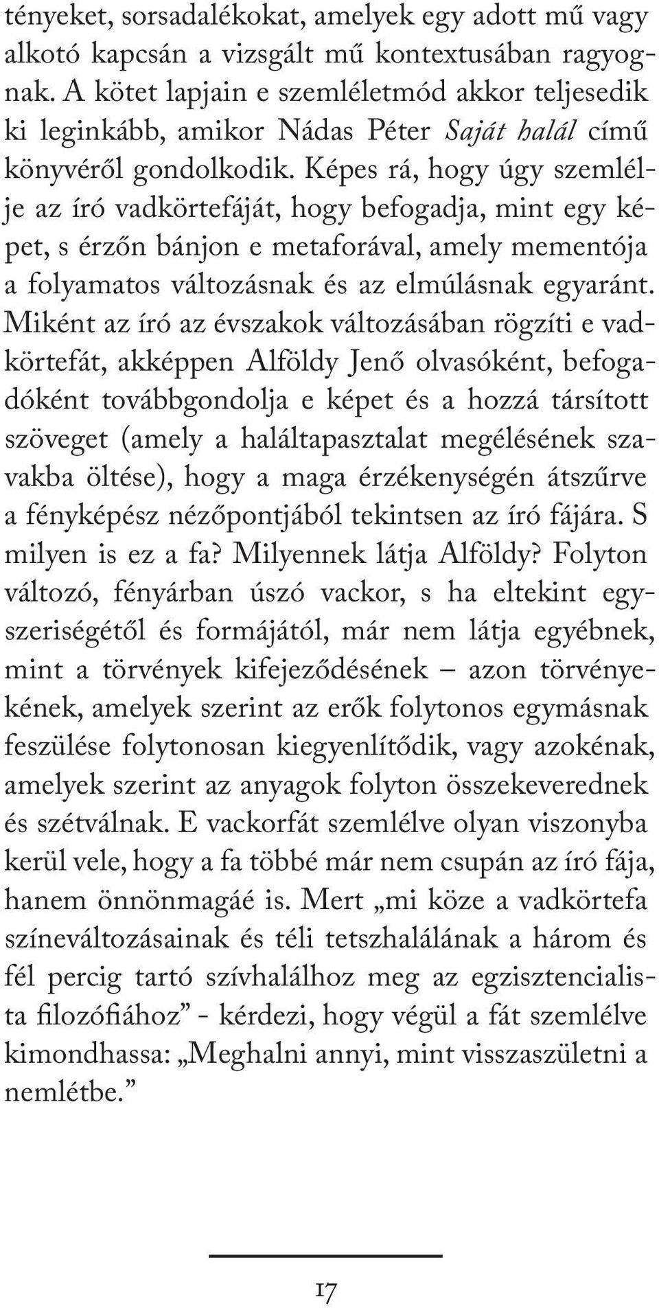 Képes rá, hogy úgy szemlélje az író vadkörtefáját, hogy befogadja, mint egy képet, s érzőn bánjon e metaforával, amely mementója a folyamatos változásnak és az elmúlásnak egyaránt.