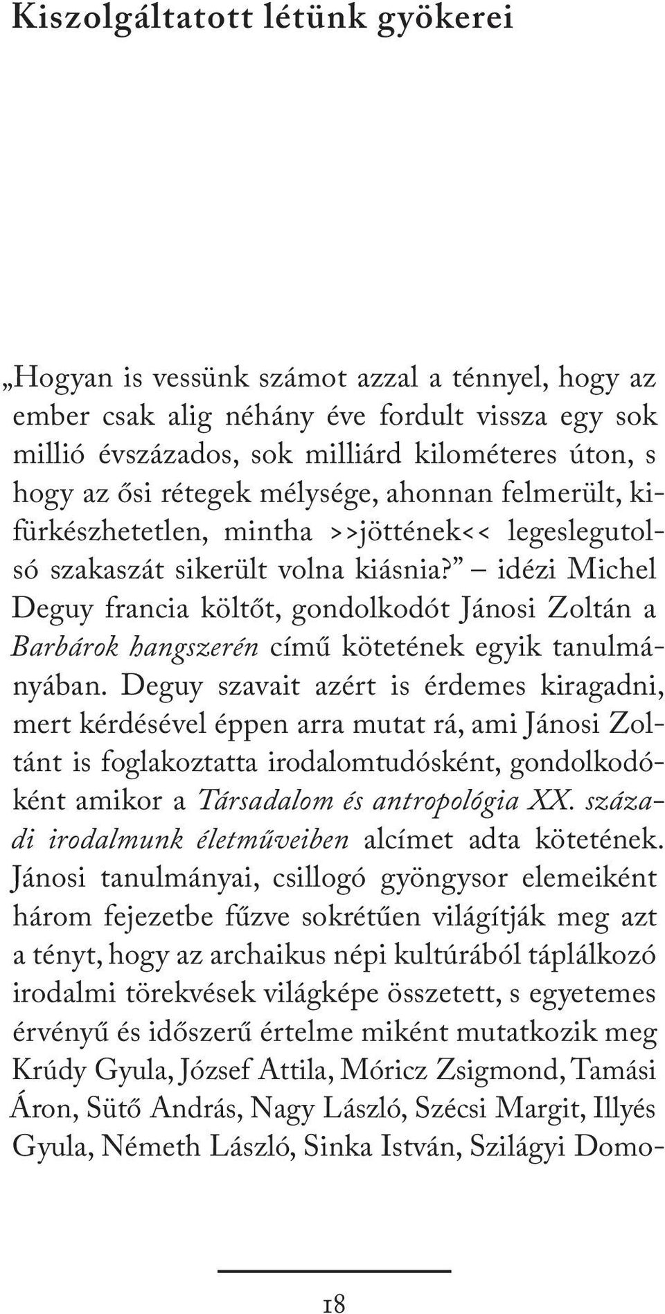 idézi Michel Deguy francia költőt, gondolkodót Jánosi Zoltán a Barbárok hangszerén című kötetének egyik tanulmányában.