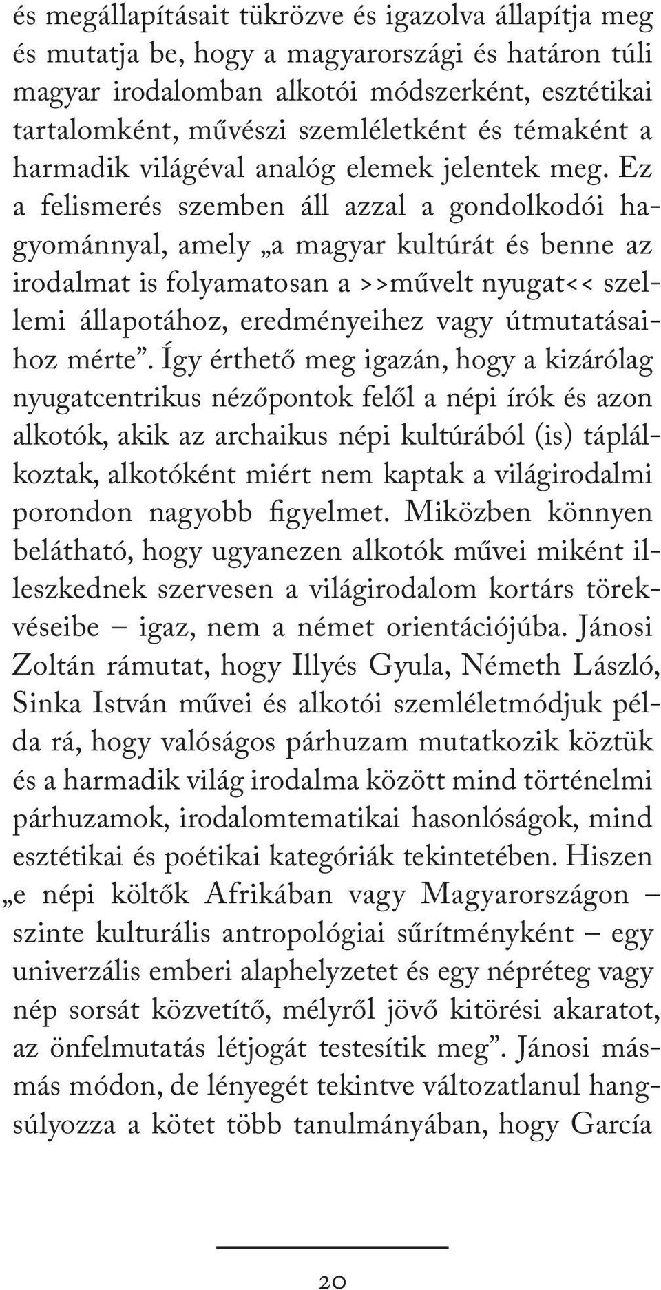 Ez a felismerés szemben áll azzal a gondolkodói hagyománnyal, amely a magyar kultúrát és benne az irodalmat is folyamatosan a >>művelt nyugat<< szellemi állapotához, eredményeihez vagy útmutatásaihoz