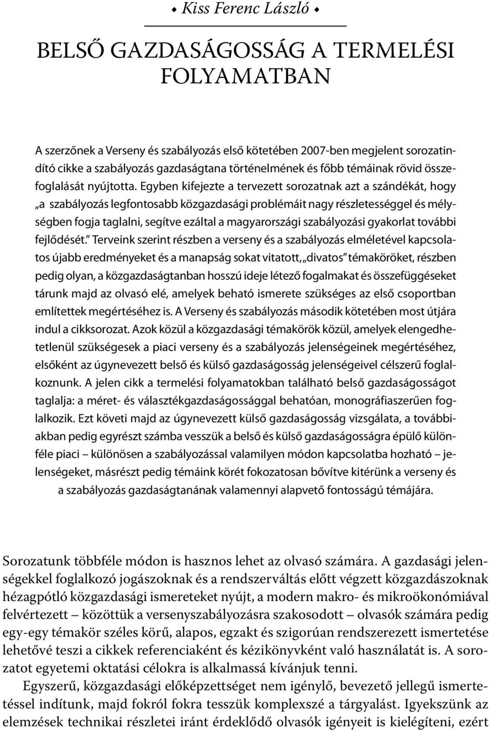 Egyben kfejezte a tervezett sorozatnak azt a szándékát, hogy a szabályozás legfontosabb közgazdaság problémát nagy részletességgel és mélységben fogja taglaln, segítve ezáltal a magyarország