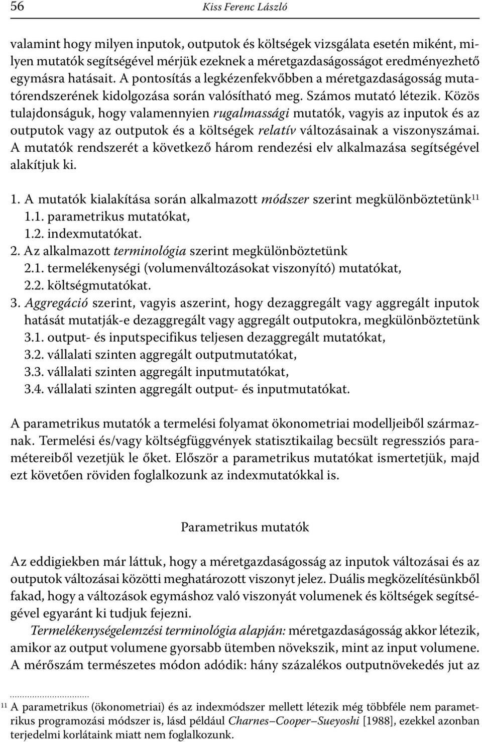 Közös tulajdonságuk, hogy valamennyen rugalmasság mutatók, vagys az nputok és az outputok vagy az outputok és a költségek relatív változásanak a vszonyszáma.